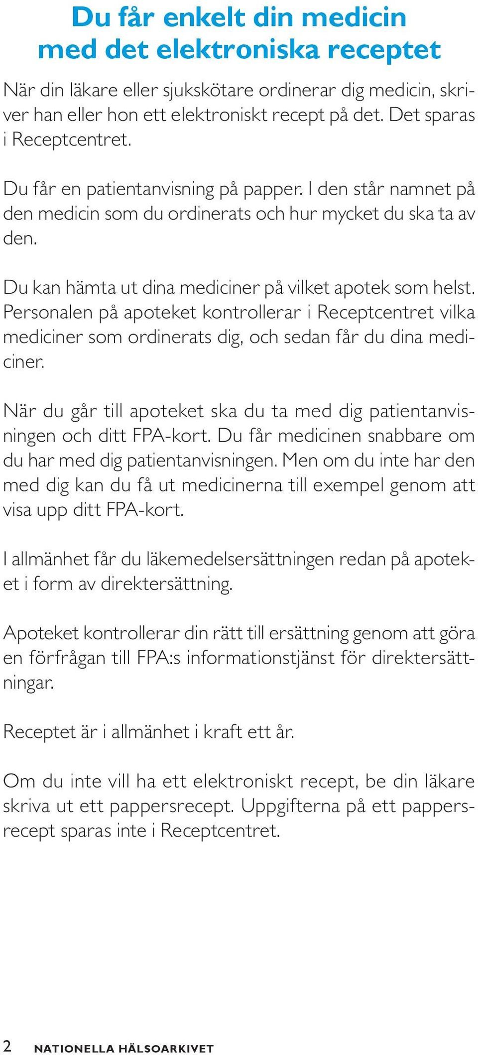 Personalen på apoteket kontrollerar i Receptcentret vilka mediciner som ordinerats dig, och sedan får du dina mediciner.