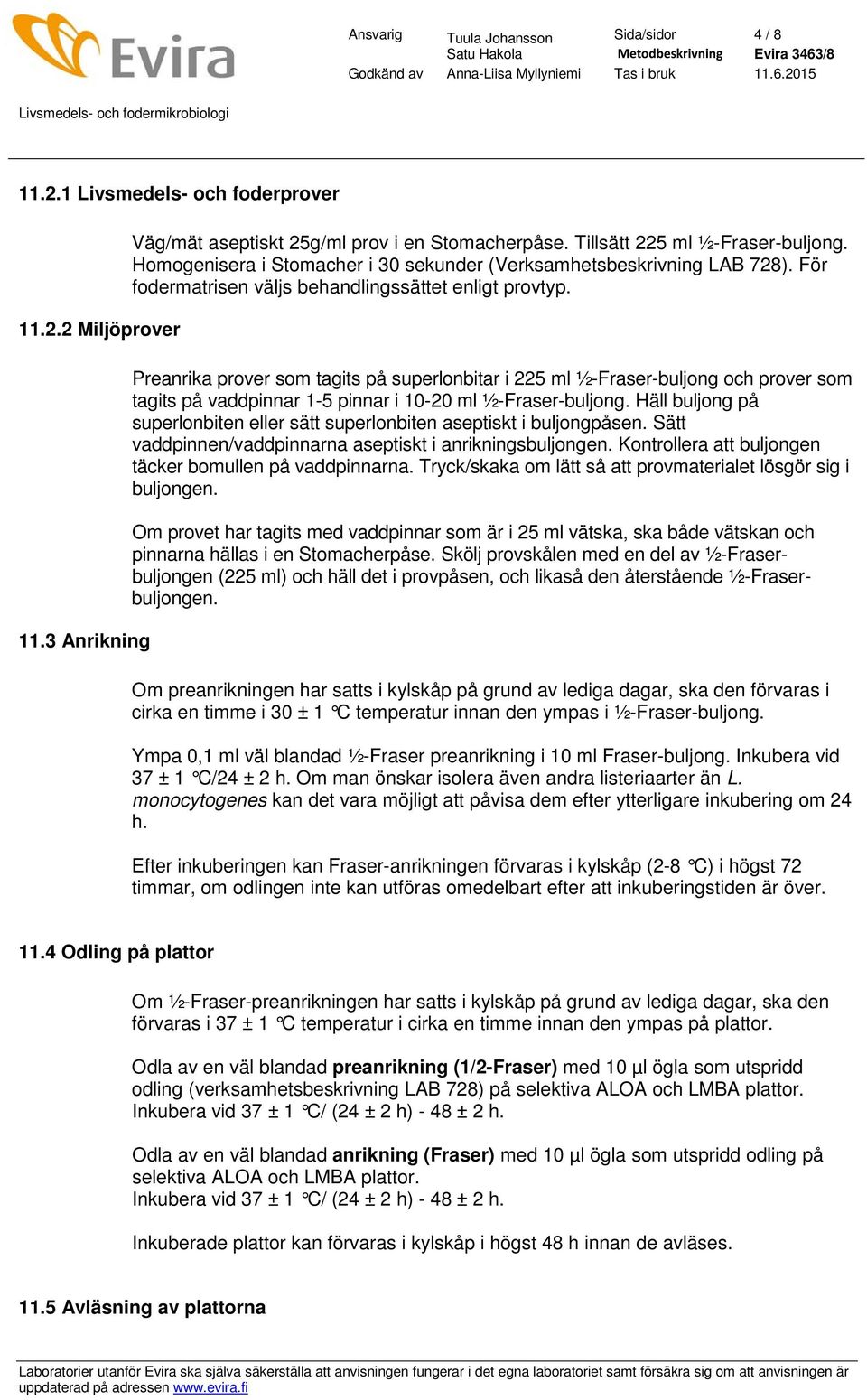 3 Anrikning Preanrika prover som tagits på superlonbitar i 225 ml ½-Fraser-buljong och prover som tagits på vaddpinnar 1-5 pinnar i 10-20 ml ½-Fraser-buljong.