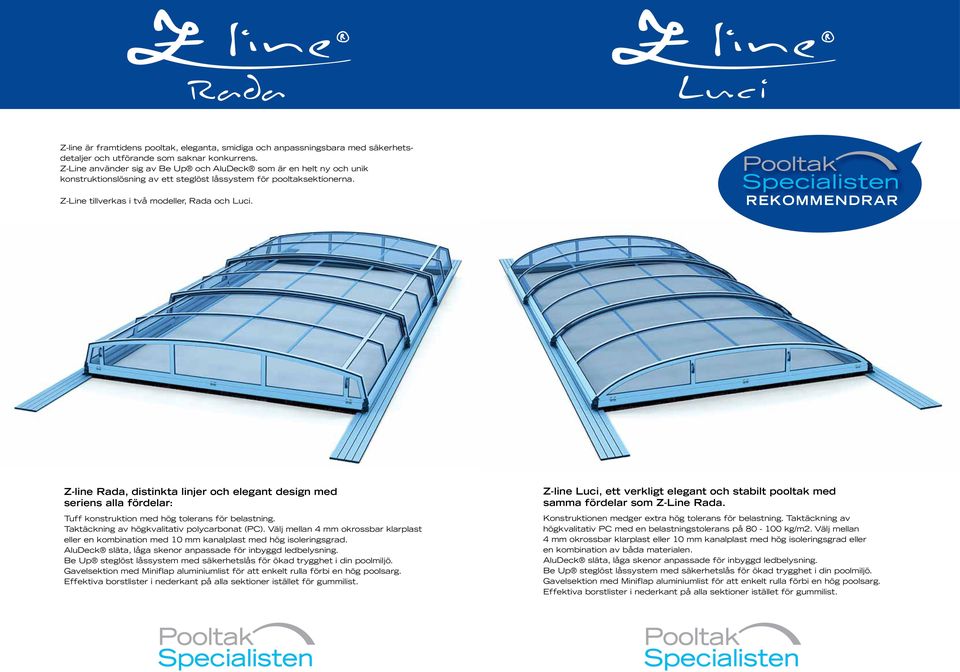 Z-line Rada, distinkta linjer och elegant design med seriens alla fördelar: Tuff konstruktion med hög tolerans för belastning. Taktäckning av högkvalitativ polycarbonat (PC).