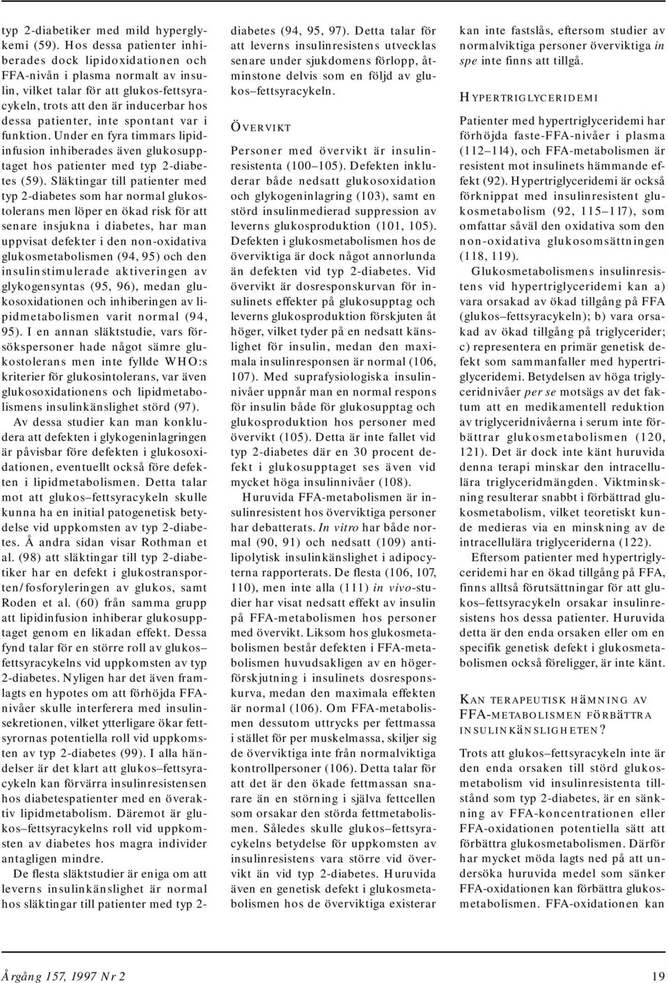 spontant var i funktion. Under en fyra timmars lipidinfusion inhiberades även glukosupptaget hos patienter med typ 2-diabetes (59).