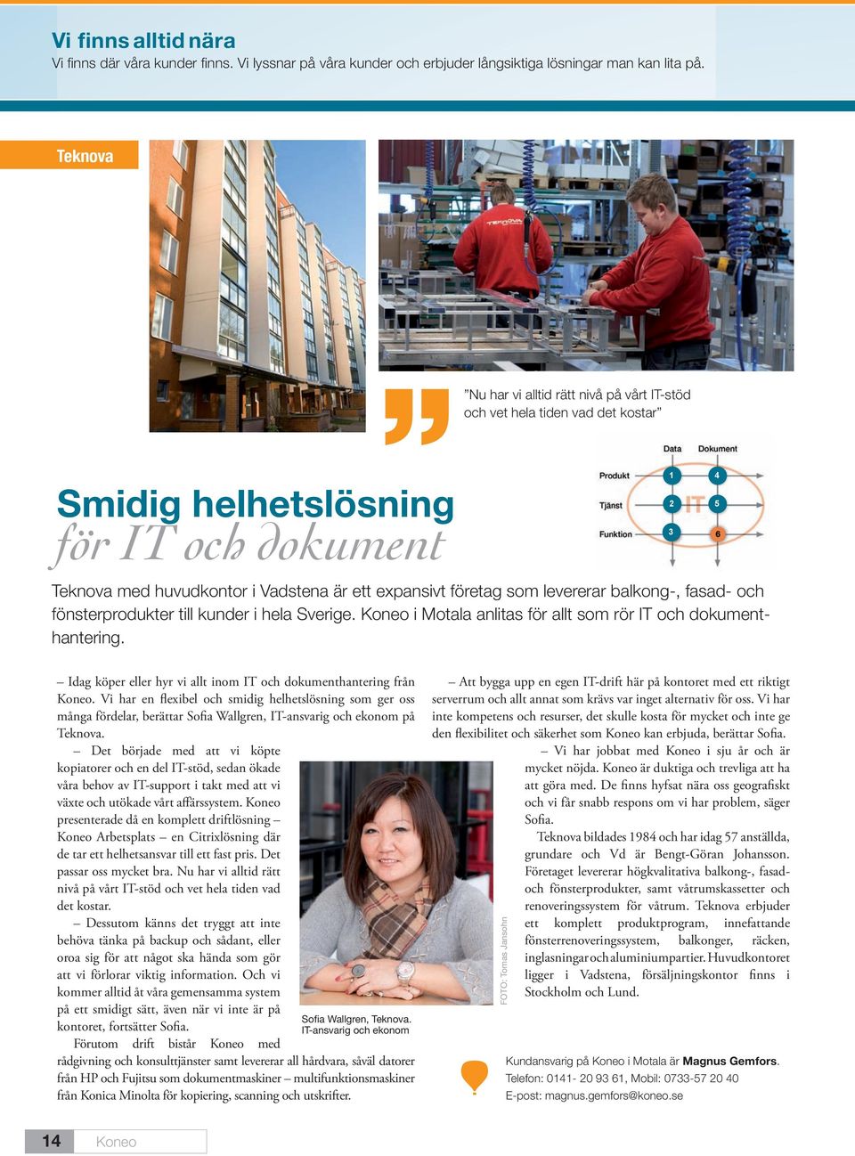 levererar balkong-, fasad- och fönsterprodukter till kunder i hela Sverige. Koneo i Motala anlitas för allt som rör IT och dokumenthantering.