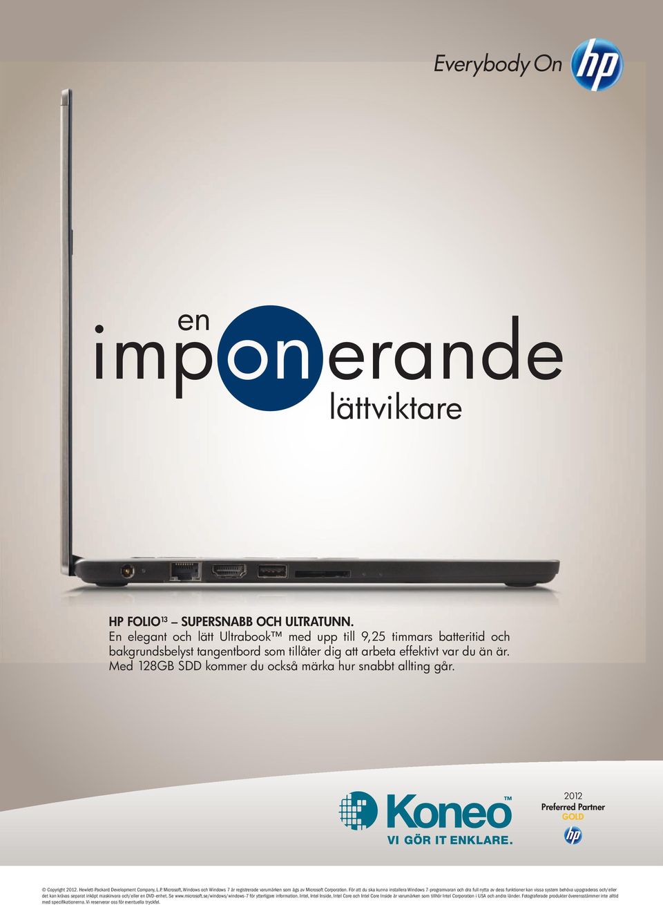 Med 128GB SDD kommer du också märka hur snabbt allting går. 2012 Preferred Partner GOLD Copyright 2012. Hewlett-Packard Development Company, L.P. Microsoft, Windows och Windows 7 är registrerade varumärken som ägs av Microsoft Corporation.
