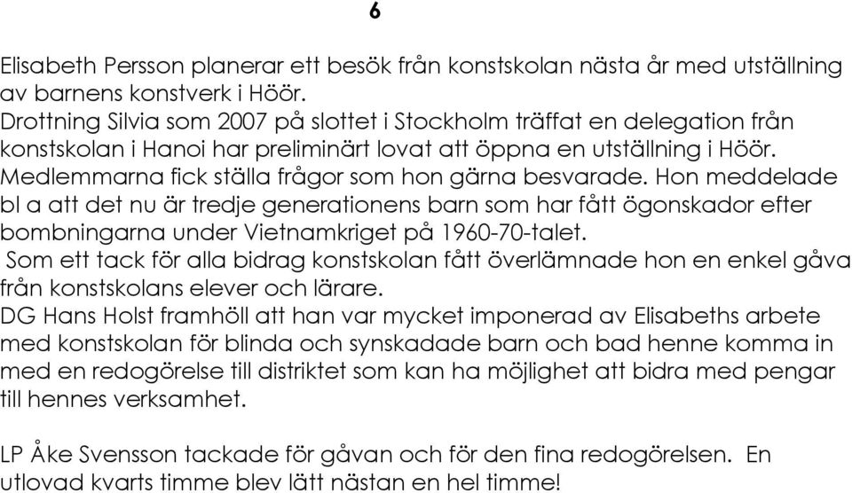 Medlemmarna fick ställa frågor som hon gärna besvarade. Hon meddelade bl a att det nu Är tredje generationens barn som har fått Égonskador efter bombningarna under Vietnamkriget på 1960-70-talet.