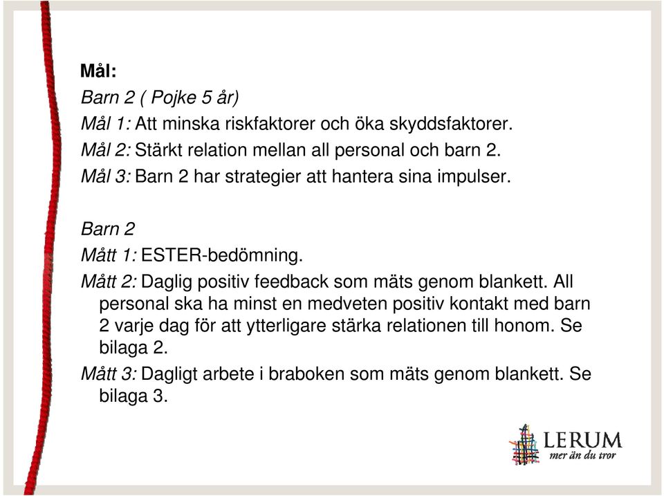 Barn 2 Mått 1: ESTER-bedömning. Mått 2: Daglig positiv feedback som mäts genom blankett.