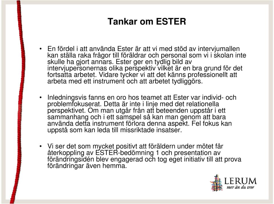 Vidare tycker vi att det känns professionellt att arbeta med ett instrument och att arbetet tydliggörs. Inledningsvis fanns en oro hos teamet att Ester var individ- och problemfokuserat.