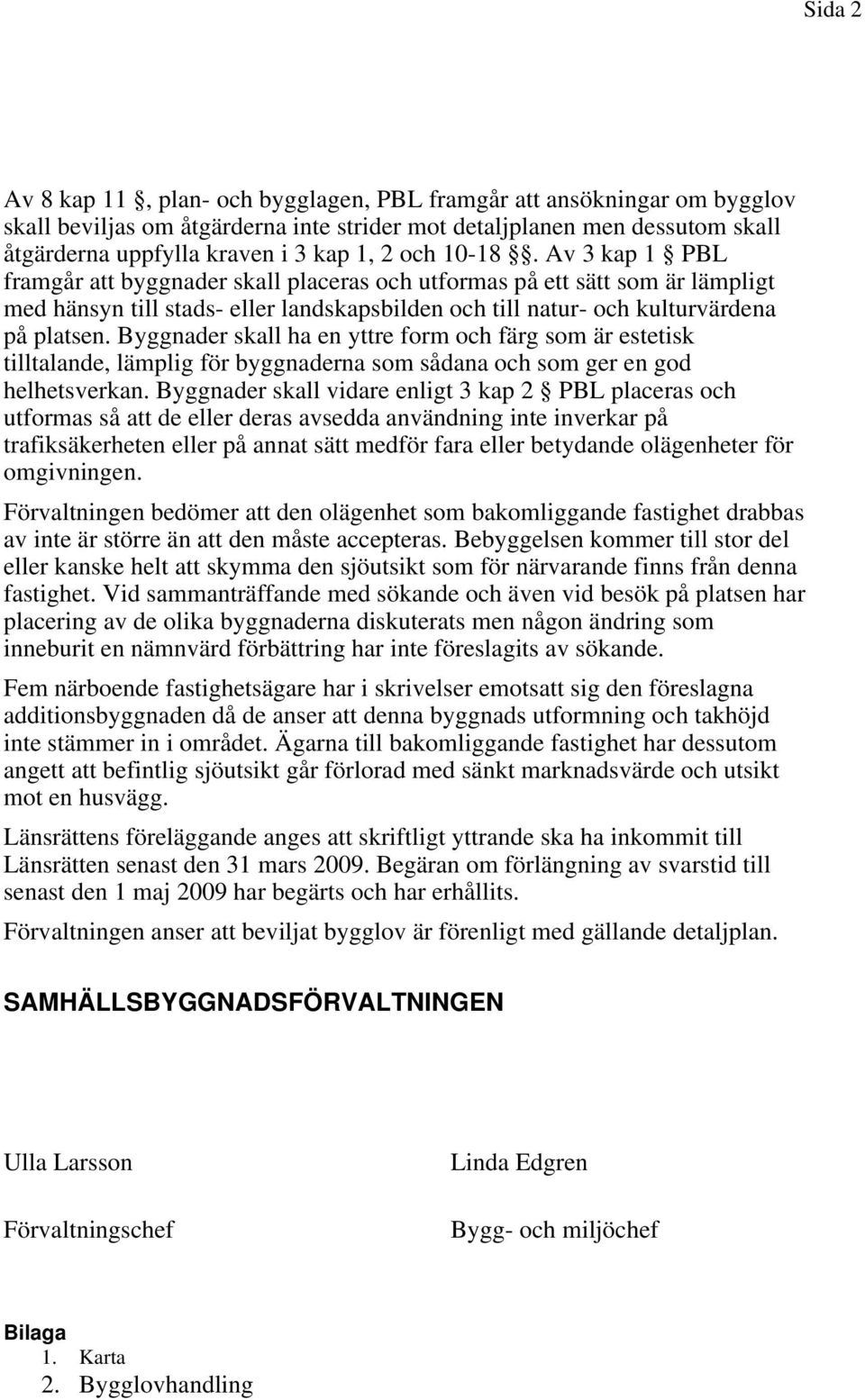 Byggnader skall ha en yttre form och färg som är estetisk tilltalande, lämplig för byggnaderna som sådana och som ger en god helhetsverkan.