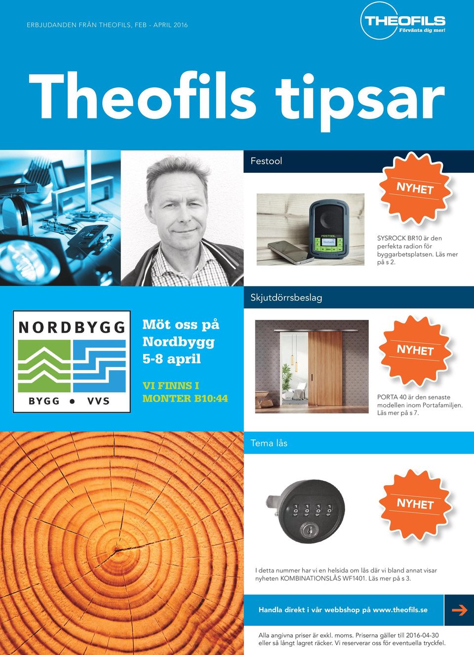 Skjutdörrsbeslag Möt oss på Nordbygg 5-8 april VI FINNS I MONTER B10:44 PORTA 40 är den senaste modellen inom Portafamiljen.