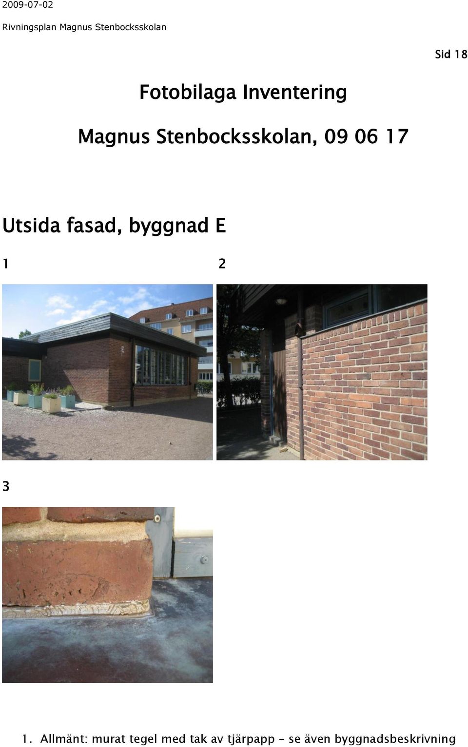 06 17 Utsida fasad, byggnad E 1 2 3 1.