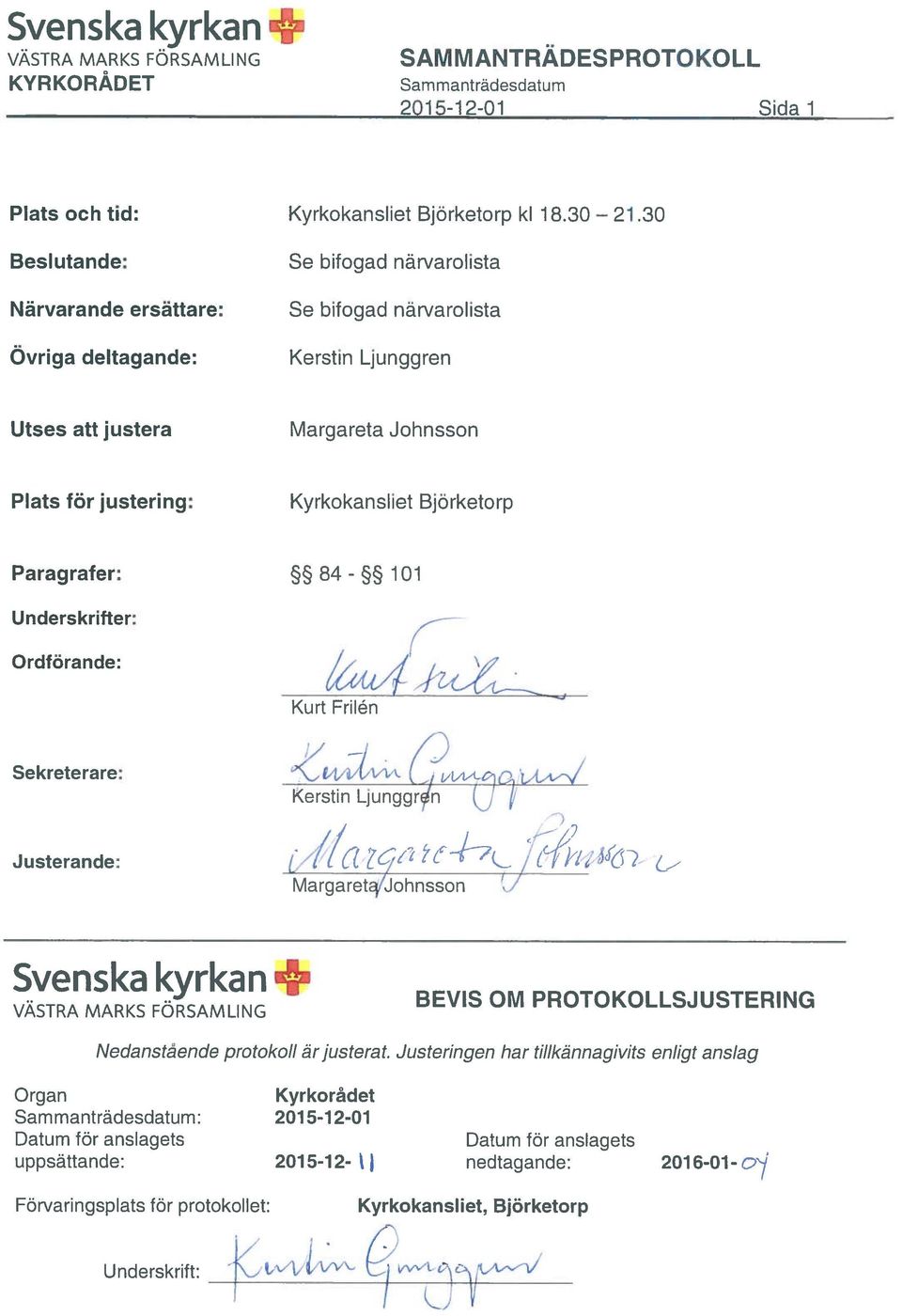 Björketorp Paragrafer: 84-101 Underskrifter: Ordförande: 1/,/ \,7 aq/ Kurt Frilén Sekreterare: Justerande: Kerstin Ljunggrn (J 1/ Margaretq/Johnsson //- + VÄSTRA MARKS BEVIS OM PROTOKOLLSJUSTERING