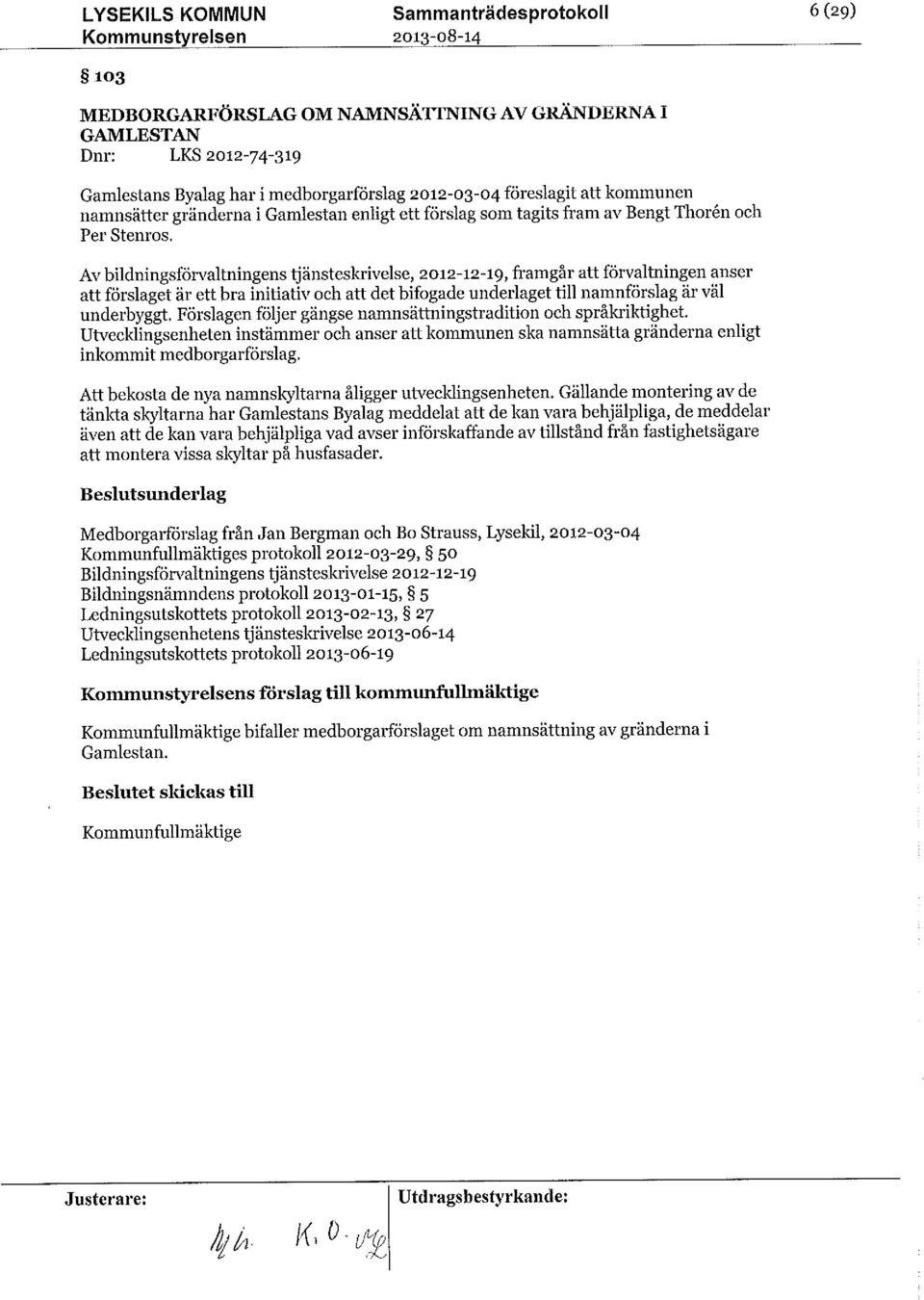 Avbildningsförvaltningenstjänsteskrivelse, 2012-12-19, framgår att förvaltningen anser att förslaget är ett bra initiativ och att det bifogadeunderlagettill namnförslagär väl underbyggt.