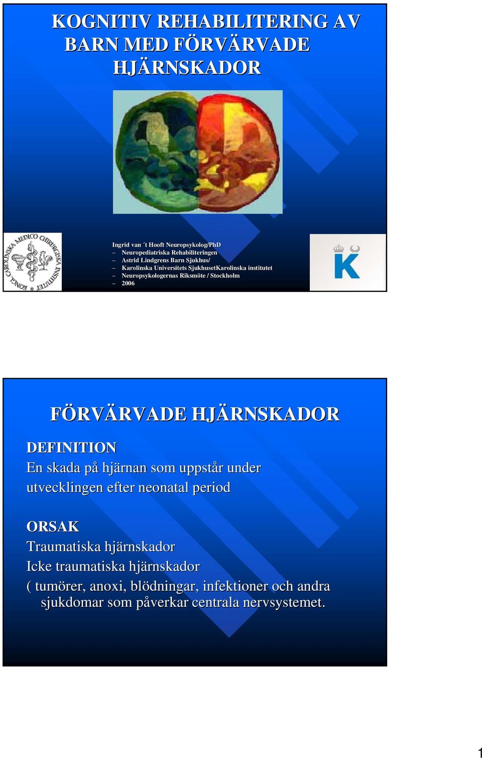 Stockholm 2006 FÖRVÄRVADE RVADE HJÄRNSKADOR DEFINITION En skada påp hjärnan som uppstår r under utvecklingen efter neonatal period ORSAK