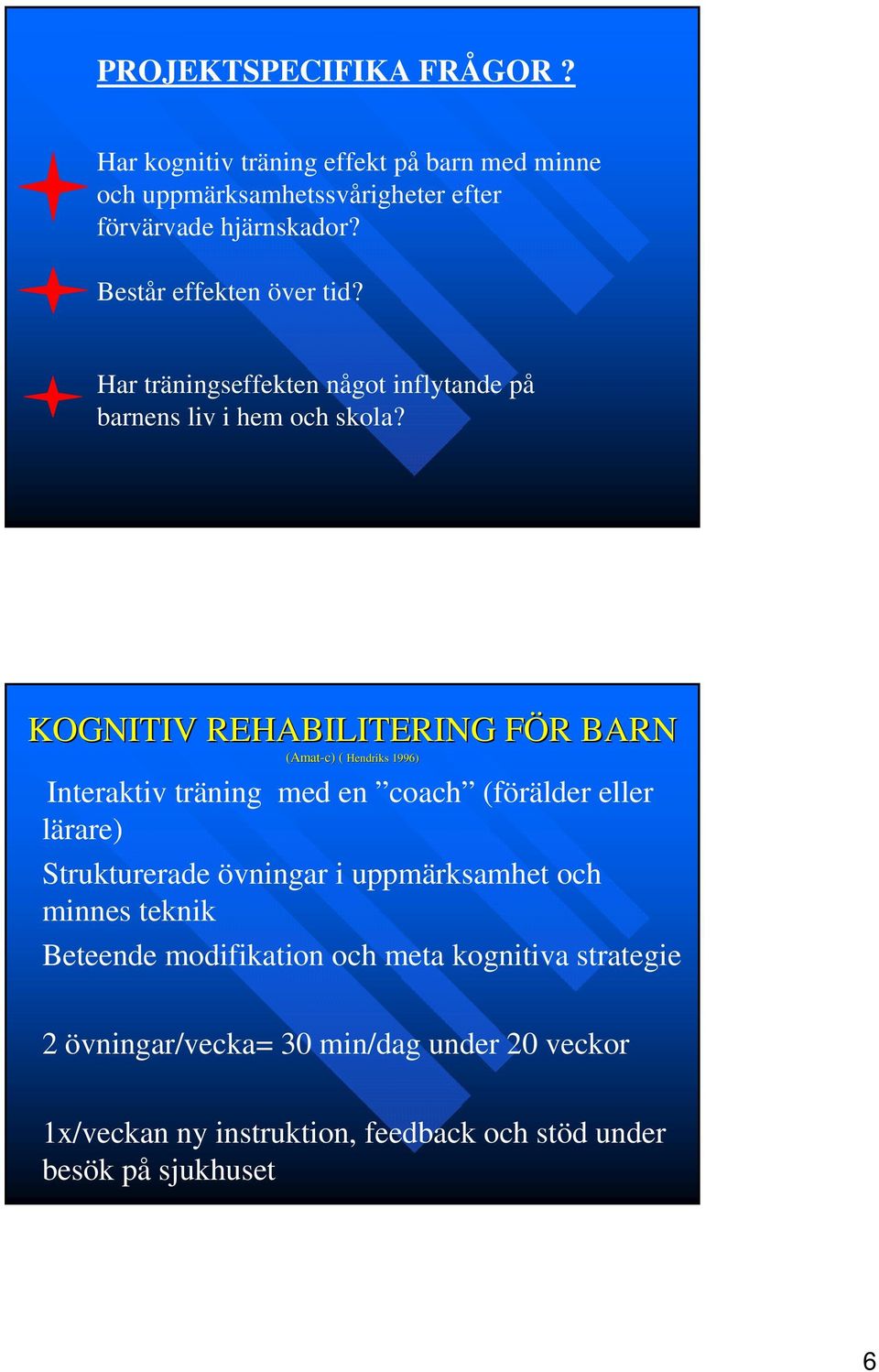 KOGNITIV REHABILITERING FÖR F R BARN (Amat-c)) ( Hendriks 1996) Interaktiv träning med en coach (förälder eller lärare) Strukturerade övningar