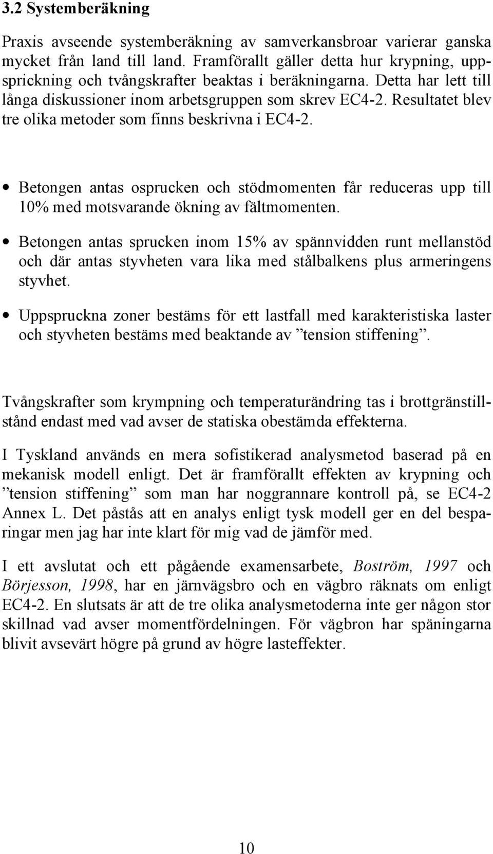 Resultatet blev tre olika metoder som finns beskrivna i EC4-2. Betongen antas osprucken och stödmomenten får reduceras upp till 10% med motsvarande ökning av fältmomenten.