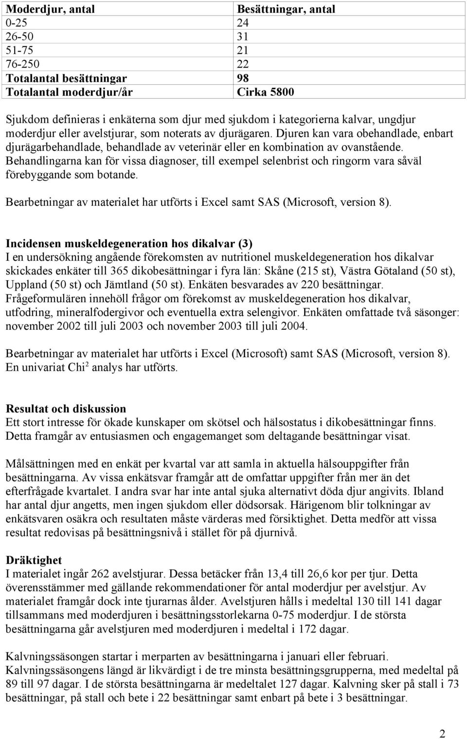 Djuren kan vara obehandlade, enbart djurägarbehandlade, behandlade av veterinär eller en kombination av ovanstående.