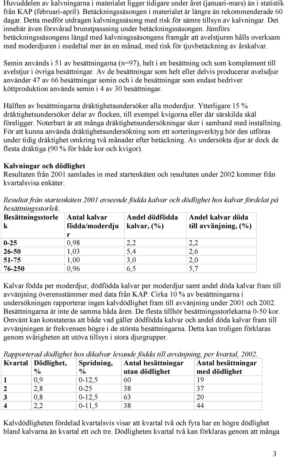 Jämförs betäckningssäsongens längd med kalvningssäsongens framgår att avelstjuren hålls overksam med moderdjuren i medeltal mer än en månad, med risk för tjuvbetäckning av årskalvar.