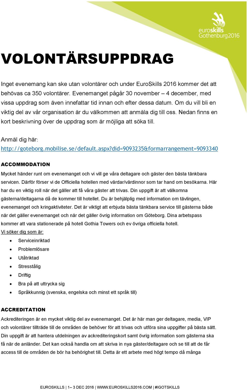 Om du vill bli en viktig del av vår organisation är du välkommen att anmäla dig till oss. Nedan finns en kort beskrivning över de uppdrag som är möjliga att söka till. Anmäl dig här: http://goteborg.