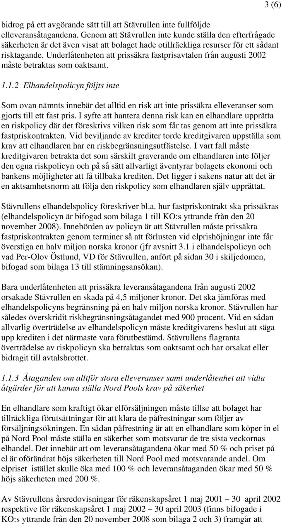 Underlåtenheten att prissäkra fastprisavtalen från augusti 2002 måste betraktas som oaktsamt. 1.