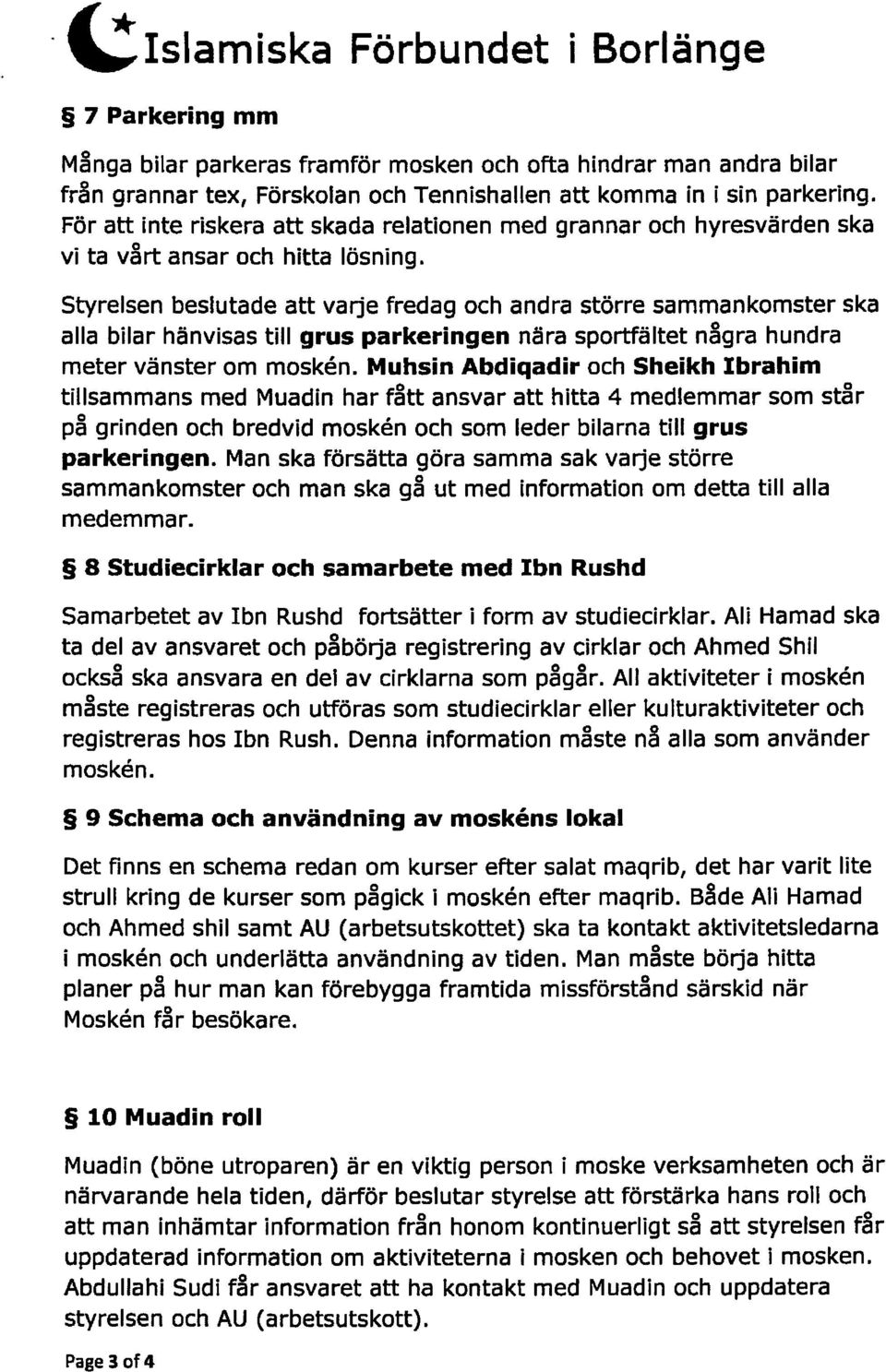 Styrelsen beslutade att varje fredag och andra större sammankomster ska alla bilar hänvisas till grus parkeringen nära sportfältet några hundra meter vänster om moskén.