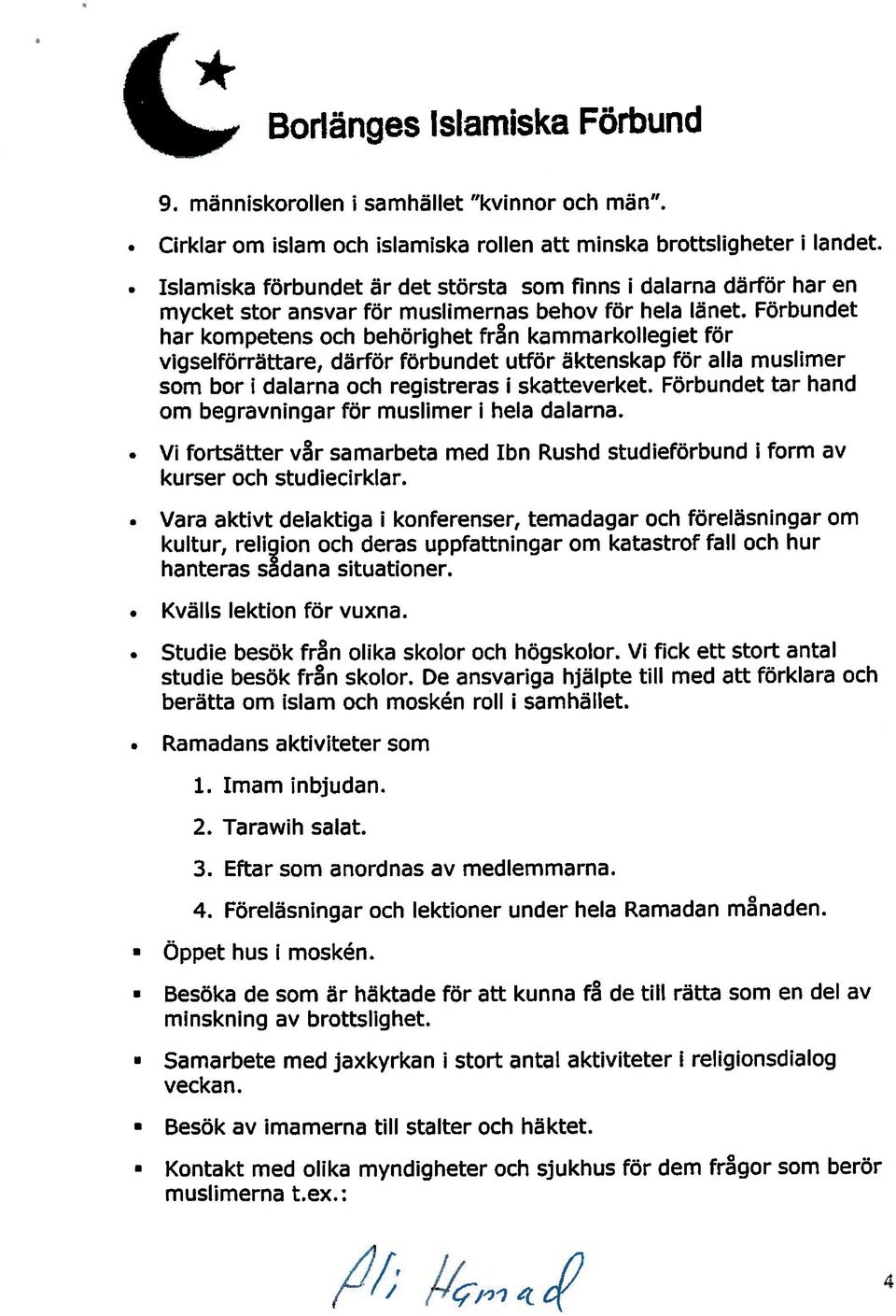 Förbundet har kompetens och behörighet från kammarkollegiet för Vigselförrättare, därför förbundet utför äktenskap för alla muslimer som bor i dalarna och registreras i skatteverket.