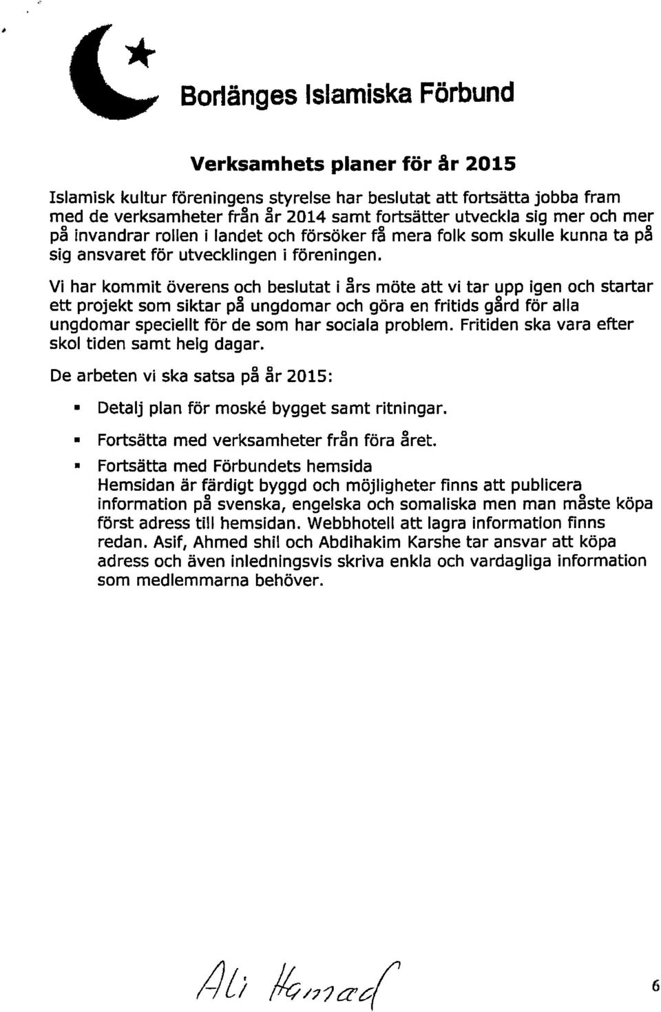 Vi har kommit överens och beslutat i års möte att vi tar upp igen och startar ett projekt som siktar på ungdomar och göra en fritids gård för alla ungdomar speciellt för de som har sociala problem.