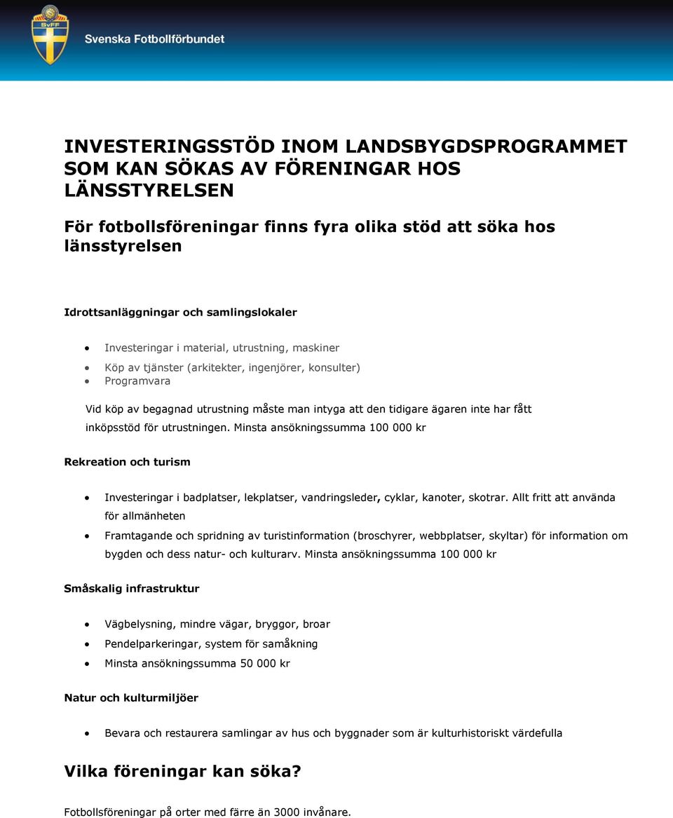 inte har fått inköpsstöd för utrustningen. Minsta ansökningssumma 100 000 kr Rekreation och turism Investeringar i badplatser, lekplatser, vandringsleder, cyklar, kanoter, skotrar.