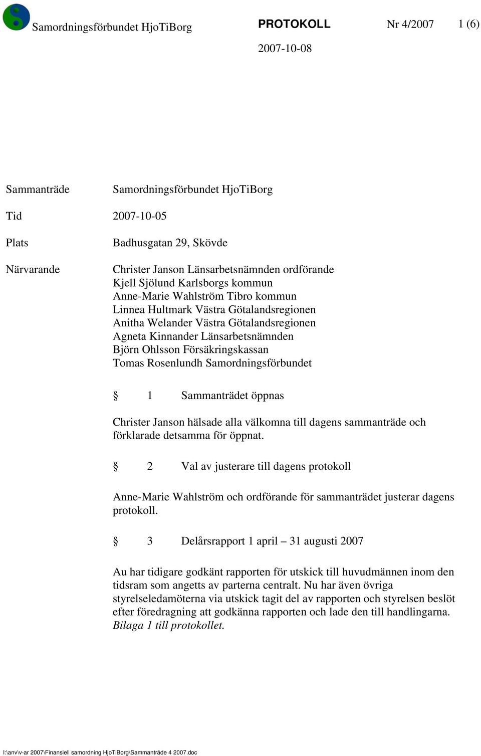 Rosenlundh Samordningsförbundet 1 Sammanträdet öppnas Christer Janson hälsade alla välkomna till dagens sammanträde och förklarade detsamma för öppnat.