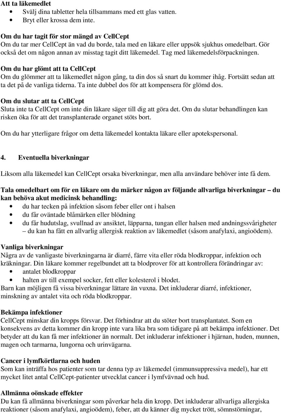 Tag med läkemedelsförpackningen. Om du har glömt att ta CellCept Om du glömmer att ta läkemedlet någon gång, ta din dos så snart du kommer ihåg. Fortsätt sedan att ta det på de vanliga tiderna.