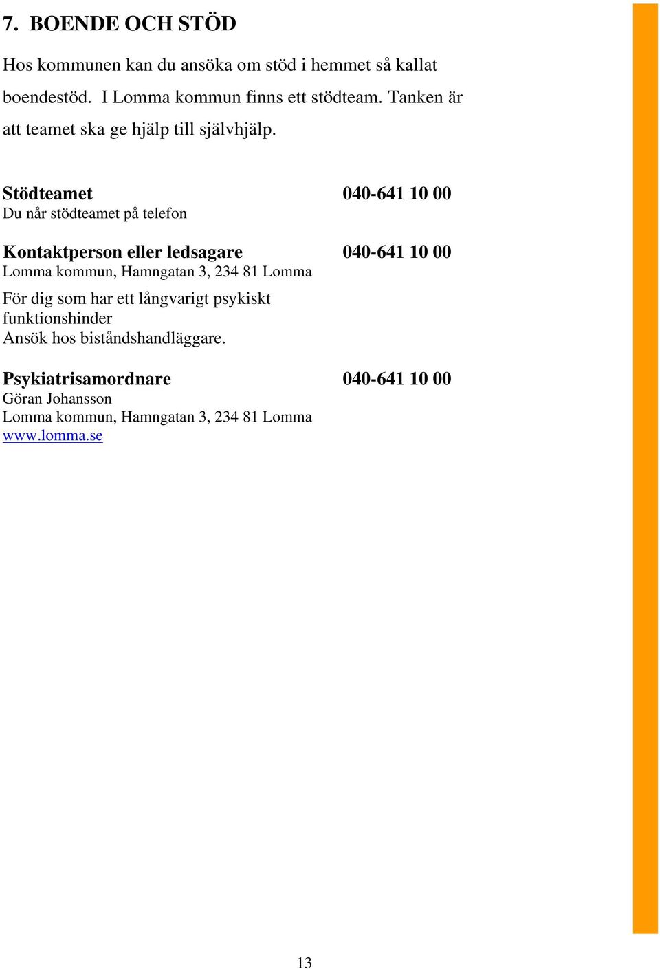 Stödteamet Du når stödteamet på telefon Kontaktperson eller ledsagare Lomma kommun, Hamngatan 3, 234 81 Lomma För dig som har