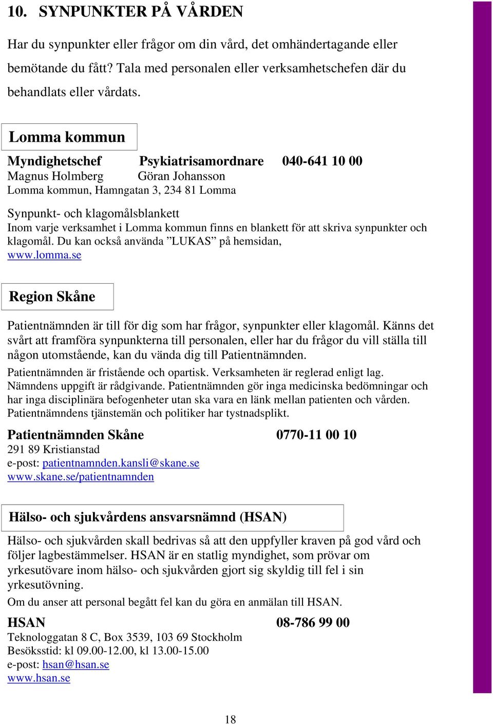 kommun finns en blankett för att skriva synpunkter och klagomål. Du kan också använda LUKAS på hemsidan, www.lomma.