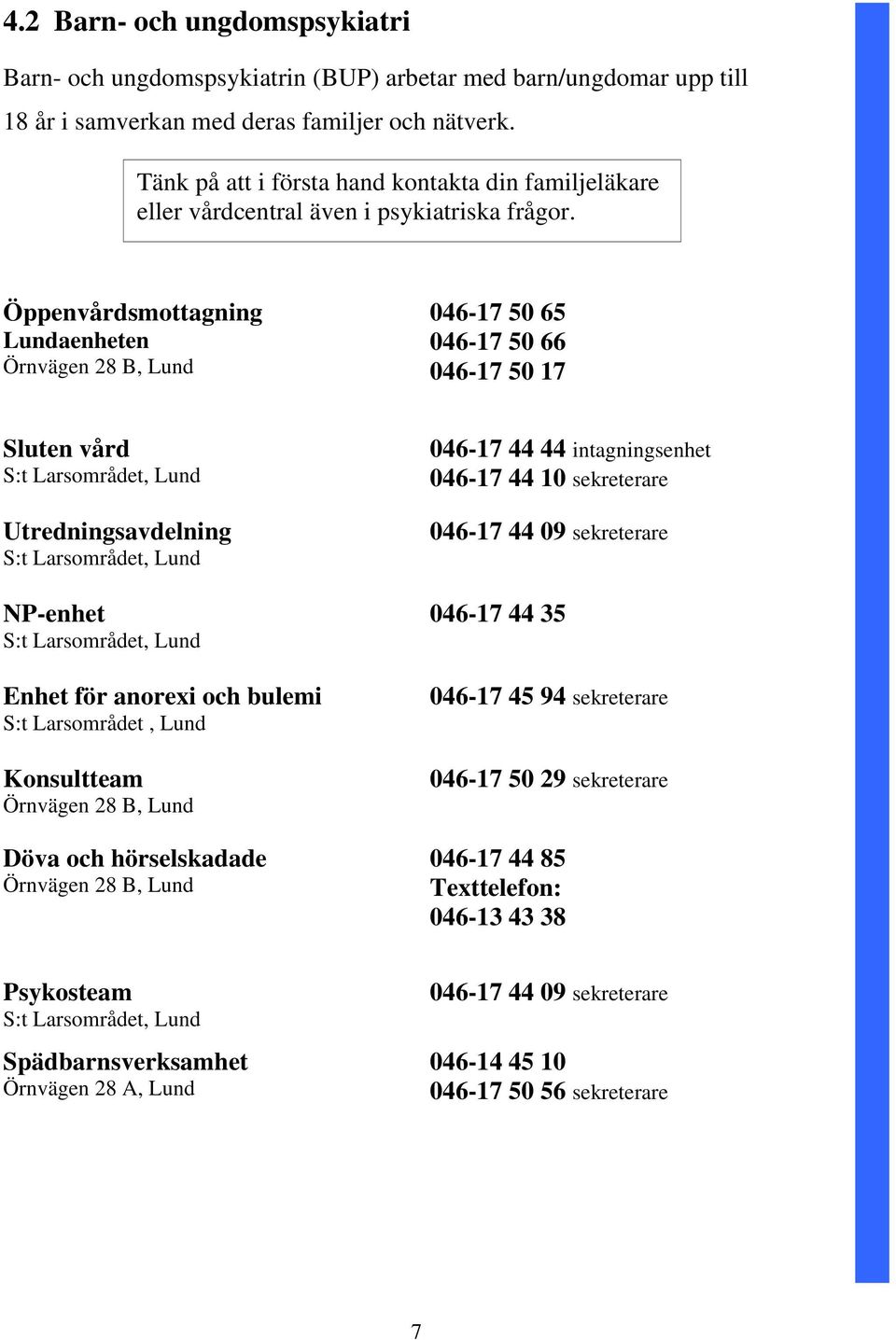 Öppenvårdsmottagning Lundaenheten Örnvägen 28 B, Lund 046-17 50 65 046-17 50 66 046-17 50 17 Sluten vård S:t Larsområdet, Lund Utredningsavdelning S:t Larsområdet, Lund NP-enhet S:t Larsområdet, Lund