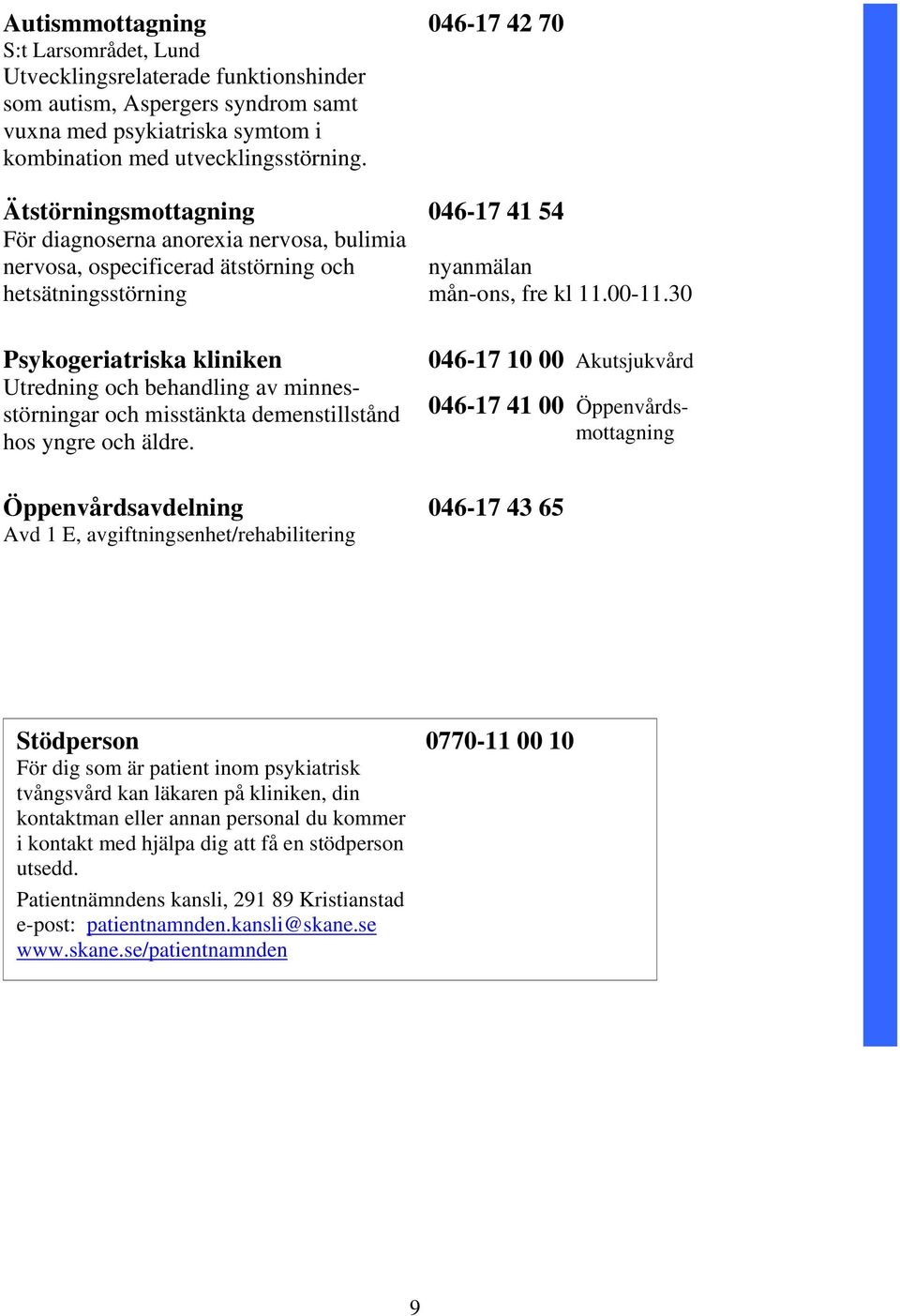 misstänkta demenstillstånd hos yngre och äldre. Öppenvårdsavdelning Avd 1 E, avgiftningsenhet/rehabilitering 046-17 42 70 046-17 41 54 nyanmälan mån-ons, fre kl 11.00-11.