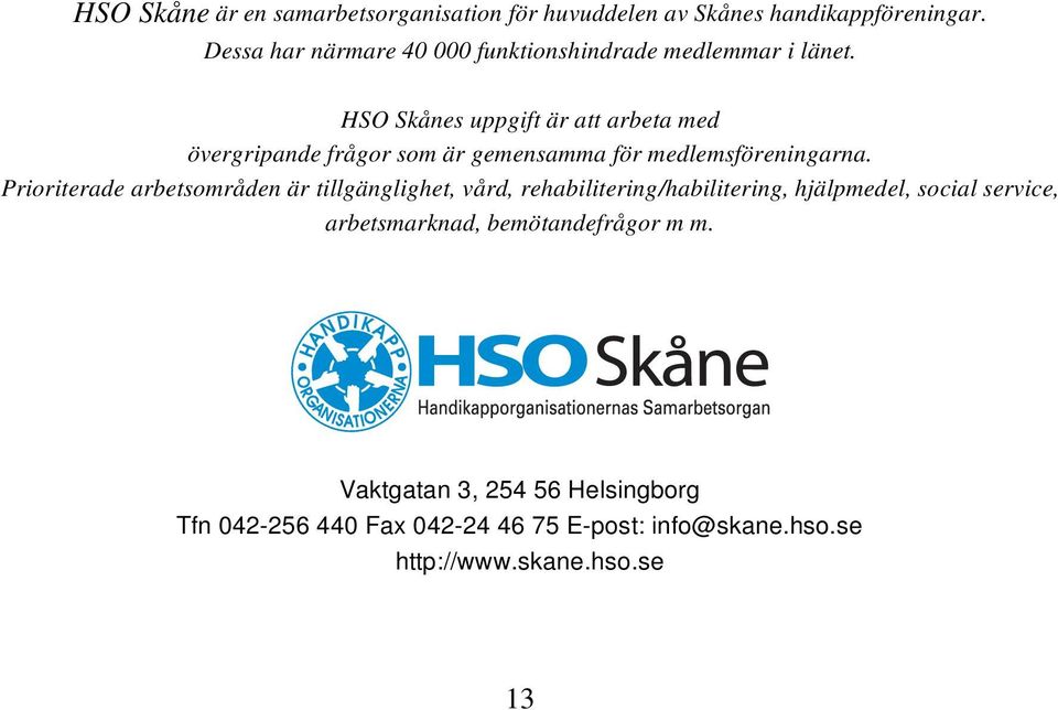 HSO Skånes uppgift är att arbeta med övergripande frågor som är gemensamma för medlemsföreningarna.