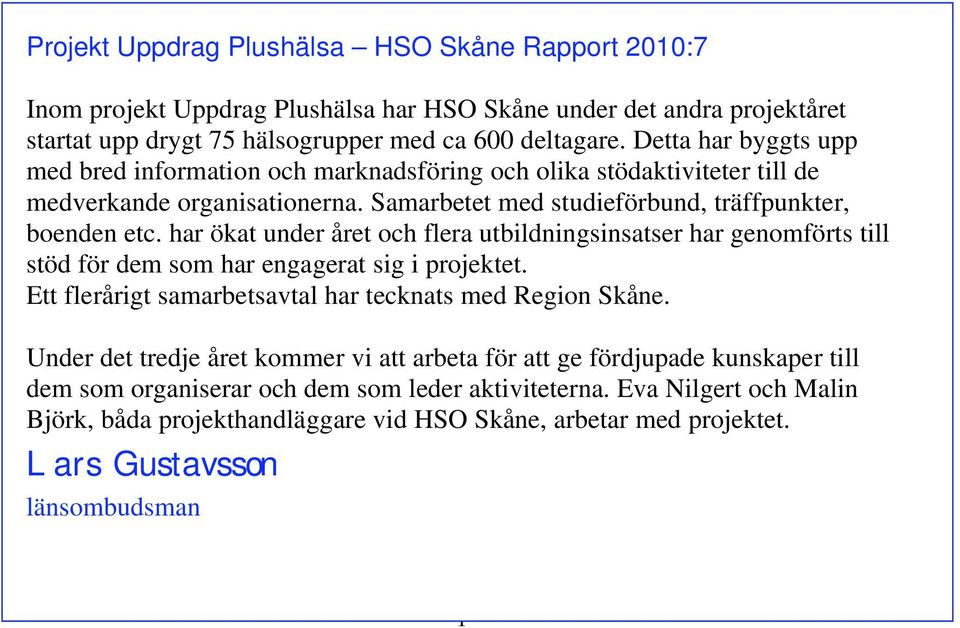 har ökat under året och flera utbildningsinsatser har genomförts till stöd för dem som har engagerat sig i projektet. Ett flerårigt samarbetsavtal har tecknats med Region Skåne.