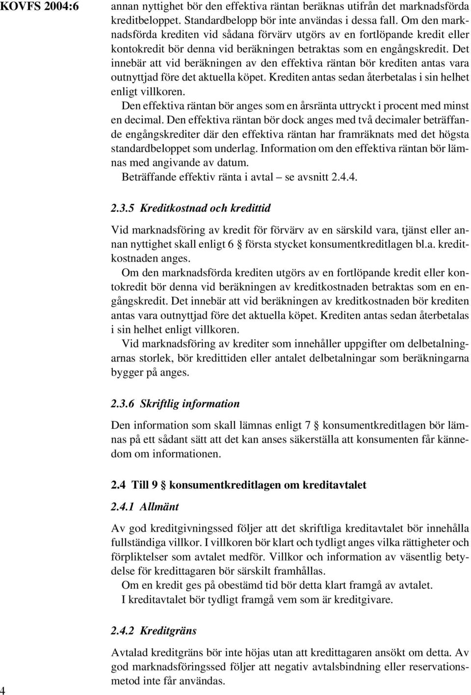 Det innebär att vid beräkningen av den effektiva räntan bör krediten antas vara outnyttjad före det aktuella köpet. Krediten antas sedan återbetalas i sin helhet enligt villkoren.