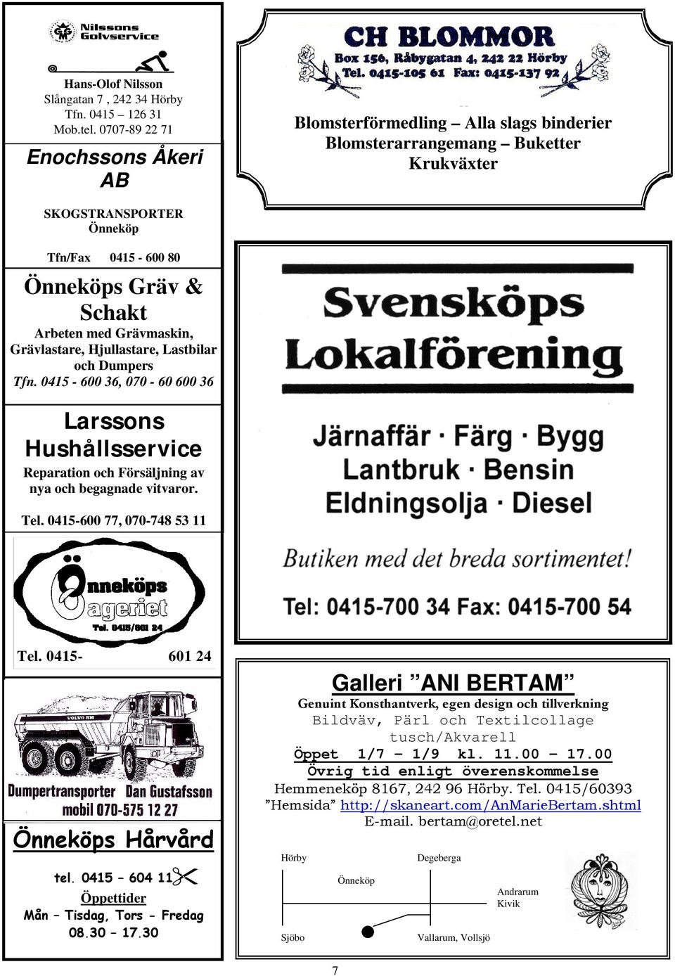 SKOGSTRANSPORTER Önneköp Tfn/Fax 0415-600 80 Önneköps Gräv & Schakt Arbeten med Grävmaskin, Grävlastare, Hjullastare, Lastbilar och Dumpers Tfn.