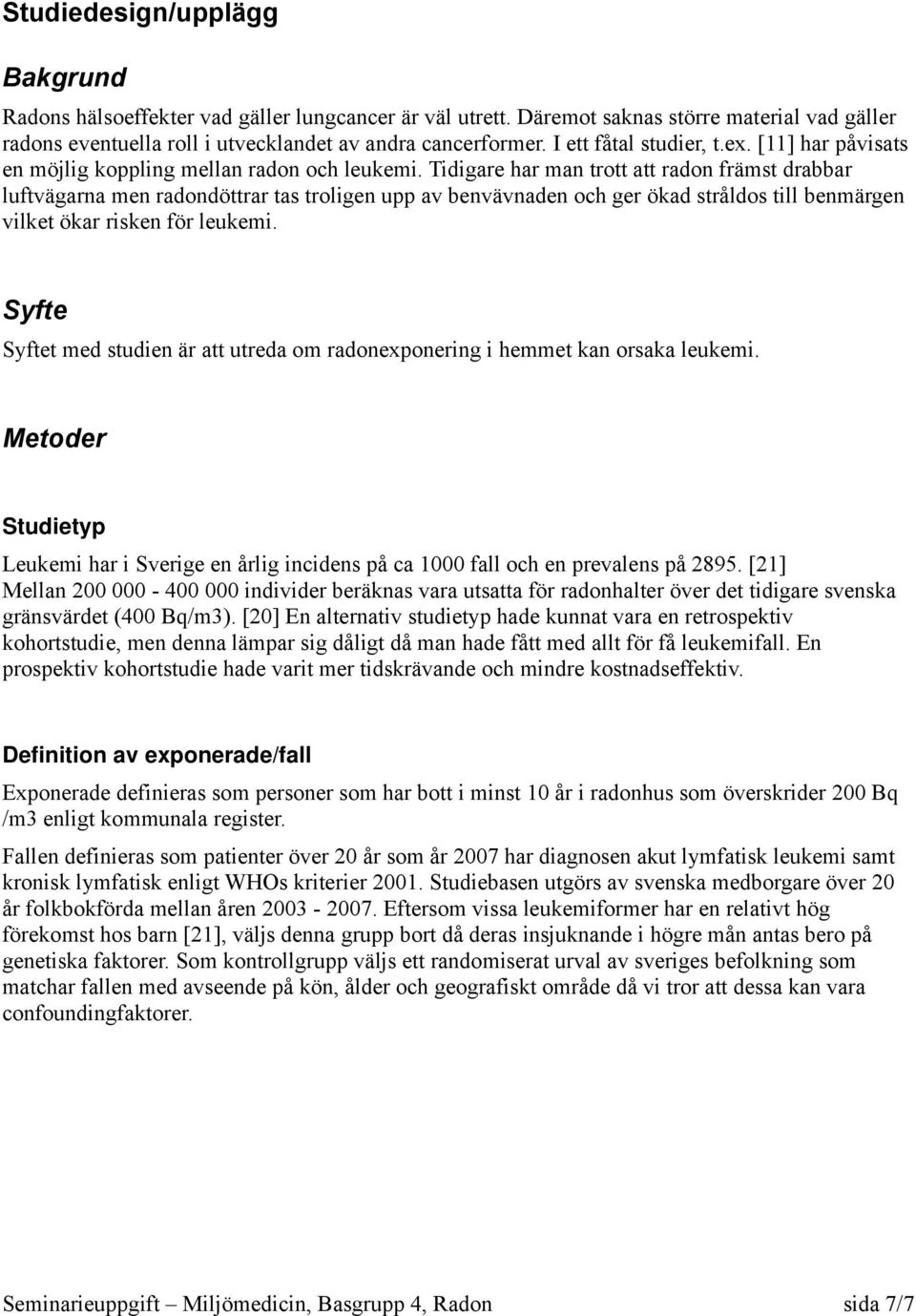 Tidigare har man trott att radon främst drabbar luftvägarna men radondöttrar tas troligen upp av benvävnaden och ger ökad stråldos till benmärgen vilket ökar risken för leukemi.