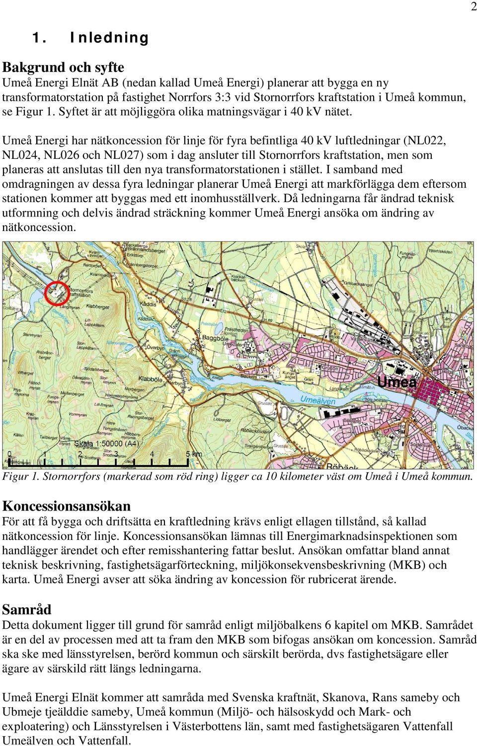 Umeå Energi har nätkoncession för linje för fyra befintliga 40 kv luftledningar (NL022, NL024, NL026 och NL027) som i dag ansluter till Stornorrfors kraftstation, men som planeras att anslutas till