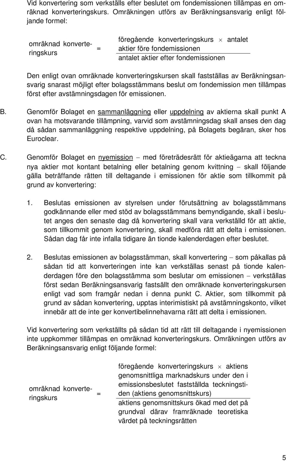 enligt ovan omräknade konverteringskursen skall fastställas av Beräkningsansvarig snarast möjligt efter bolagsstämmans beslut om fondemission men tillämpas först efter avstämningsdagen för emissionen.