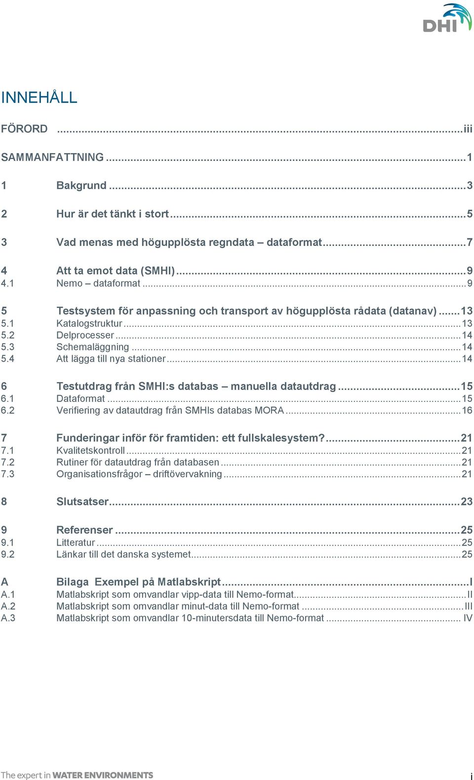 .. 14 6 Testutdrag från SMHI:s databas manuella datautdrag... 15 6.1 Dataformat... 15 6.2 Verifiering av datautdrag från SMHIs databas MORA... 16 7 Funderingar inför för framtiden: ett fullskalesystem?