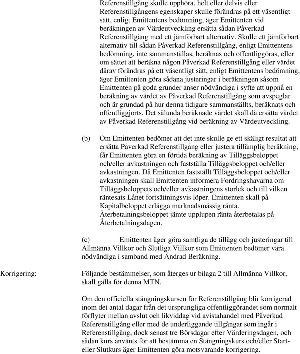 Skulle ett jämförbart alternativ till sådan Påverkad Referenstillgång, enligt Emittentens bedömning, inte sammanställas, beräknas och offentliggöras, eller om sättet att beräkna någon Påverkad