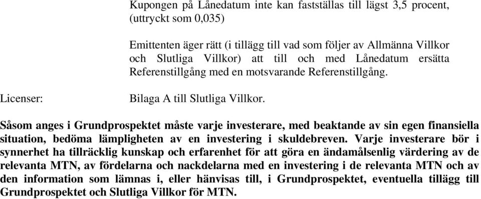 Såsom anges i Grundprospektet måste varje investerare, med beaktande av sin egen finansiella situation, bedöma lämpligheten av en investering i skuldebreven.