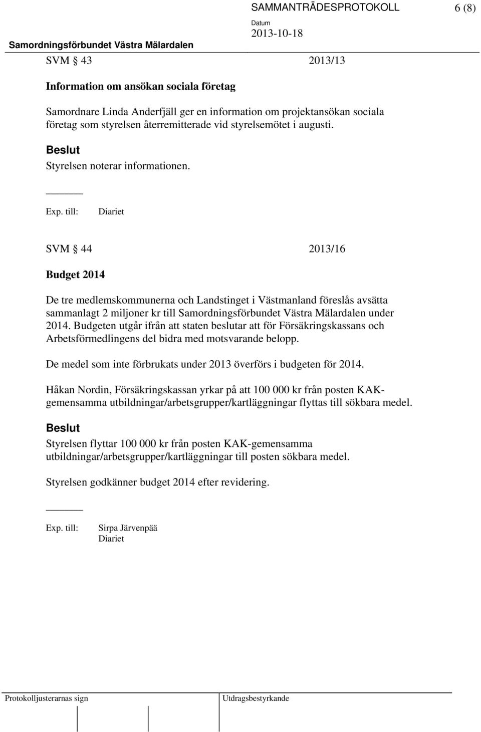 SVM 44 2013/16 Budget 2014 De tre medlemskommunerna och Landstinget i Västmanland föreslås avsätta sammanlagt 2 miljoner kr till Samordningsförbundet Västra Mälardalen under 2014.