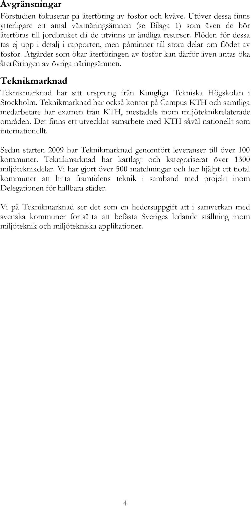 Flöden för dessa tas ej upp i detalj i rapporten, men påminner till stora delar om flödet av fosfor.