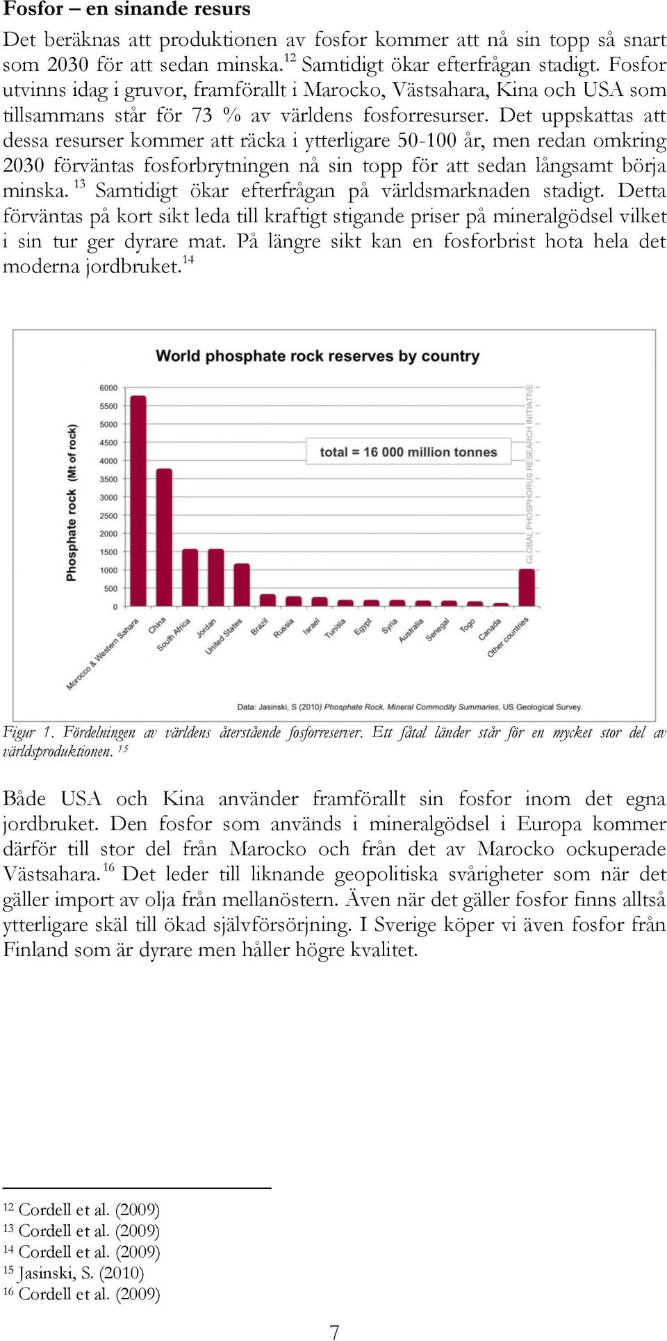 Det uppskattas att dessa resurser kommer att räcka i ytterligare 50-100 år, men redan omkring 2030 förväntas fosforbrytningen nå sin topp för att sedan långsamt börja minska.