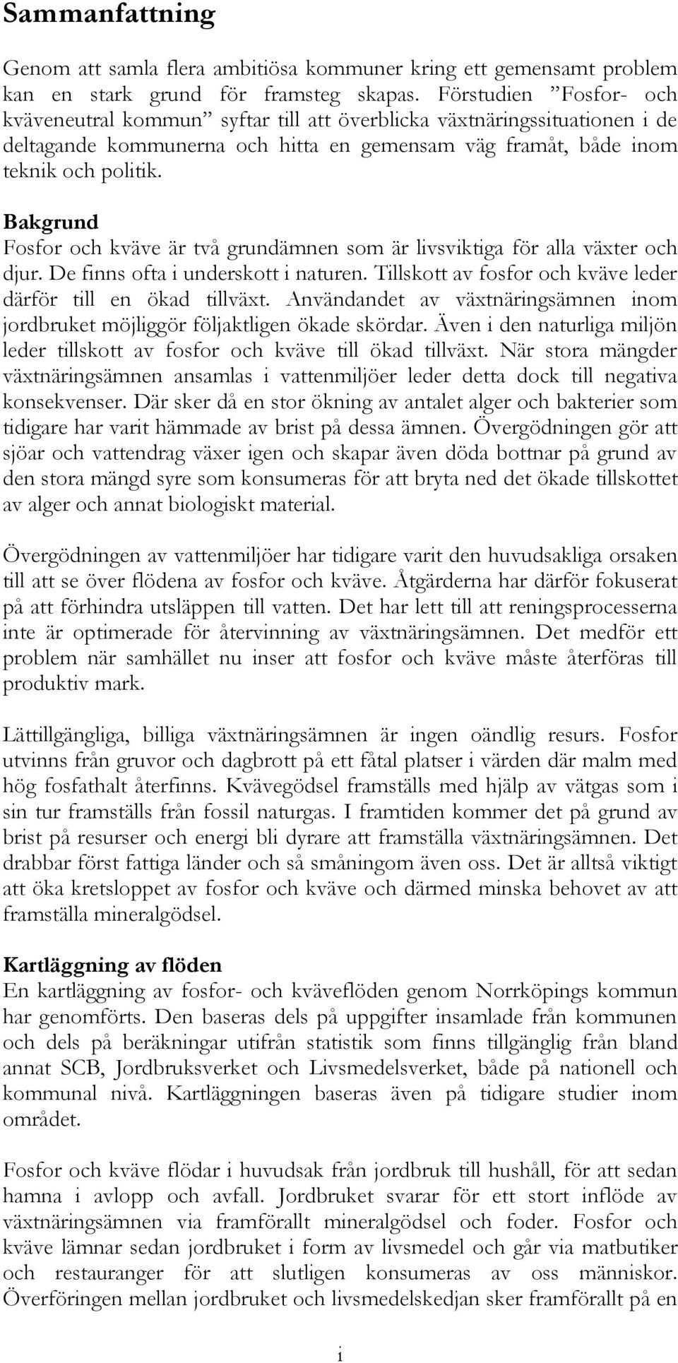 Bakgrund Fosfor och kväve är två grundämnen som är livsviktiga för alla växter och djur. De finns ofta i underskott i naturen. Tillskott av fosfor och kväve leder därför till en ökad tillväxt.