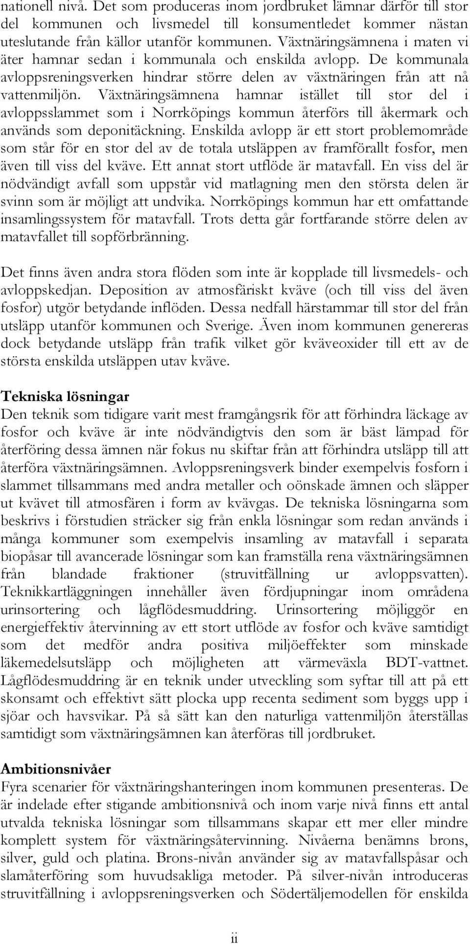 Växtnäringsämnena hamnar istället till stor del i avloppsslammet som i Norrköpings kommun återförs till åkermark och används som deponitäckning.