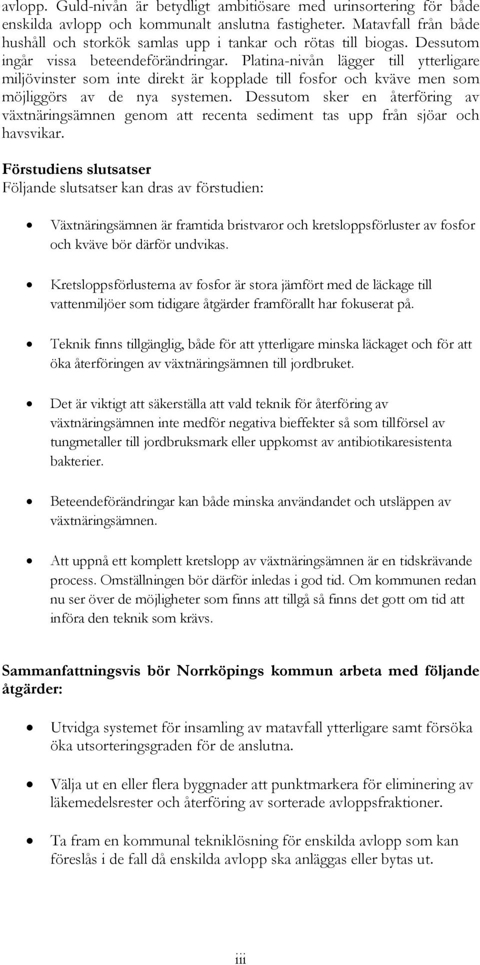 Platina-nivån lägger till ytterligare miljövinster som inte direkt är kopplade till fosfor och kväve men som möjliggörs av de nya systemen.