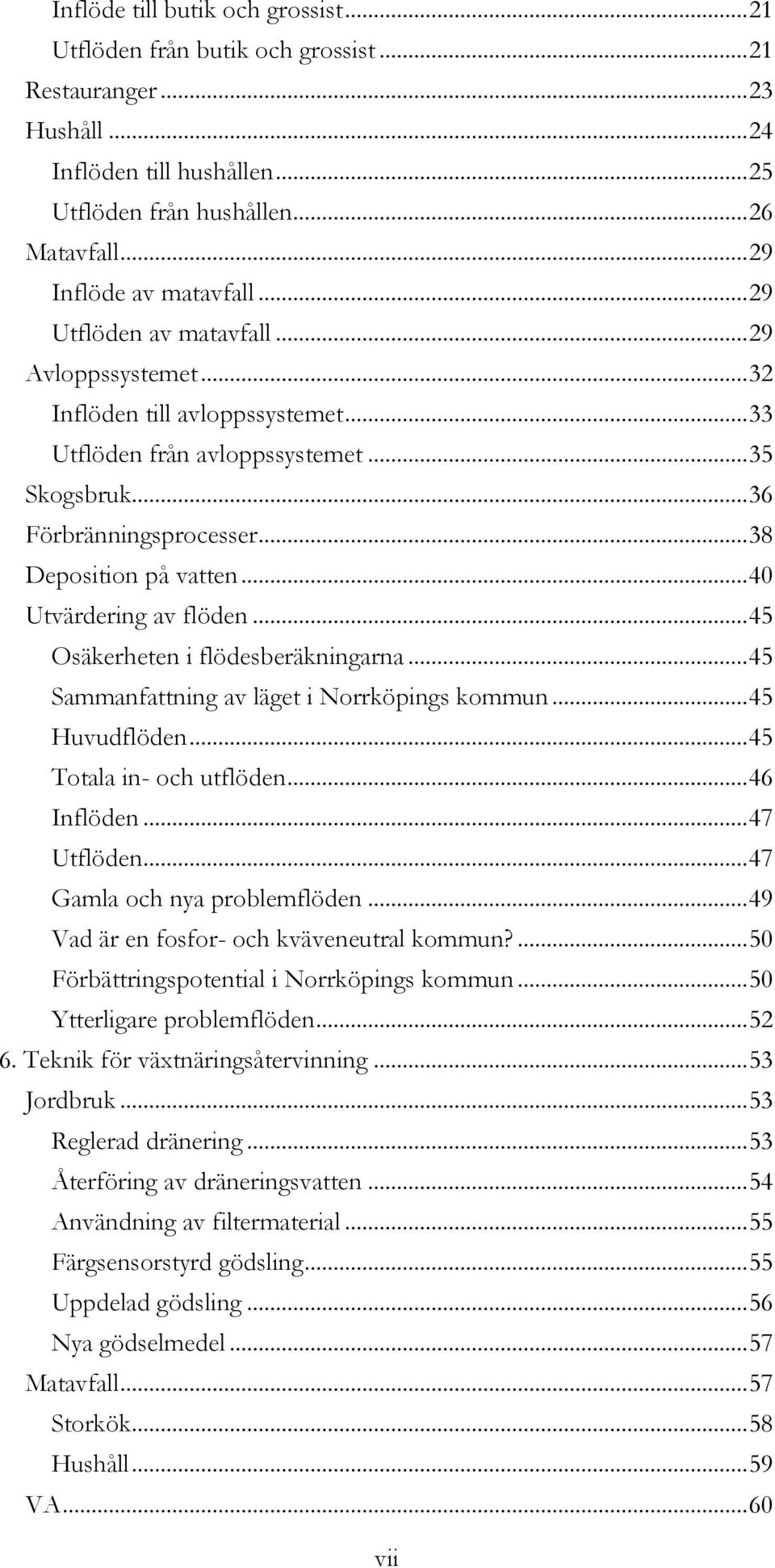 .. 38 Deposition på vatten... 40 Utvärdering av flöden... 45 Osäkerheten i flödesberäkningarna... 45 Sammanfattning av läget i Norrköpings kommun... 45 Huvudflöden... 45 Totala in- och utflöden.