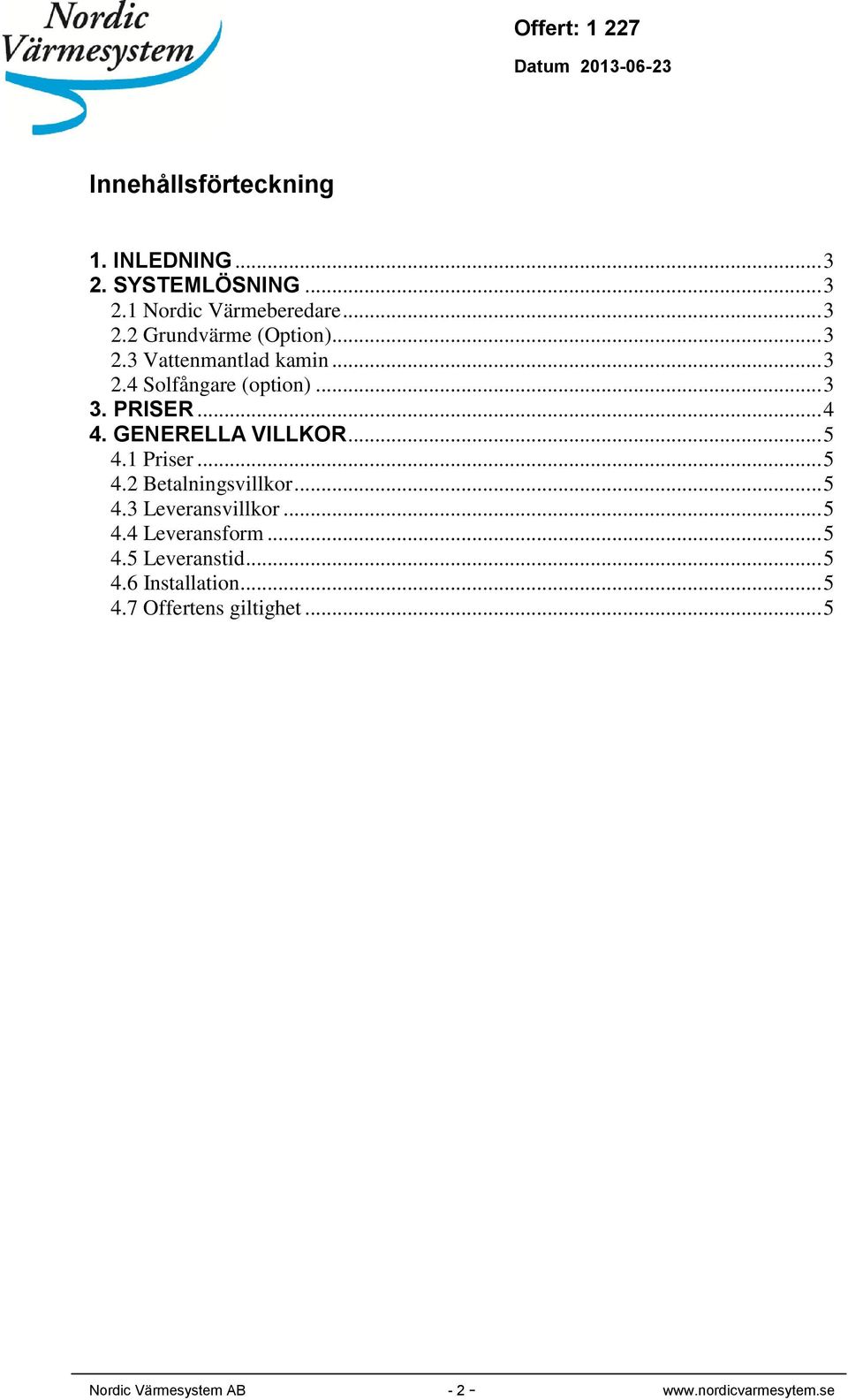 1 Priser... 5 4.2 Betalningsvillkor... 5 4.3 Leveransvillkor... 5 4.4 Leveransform... 5 4.5 Leveranstid.