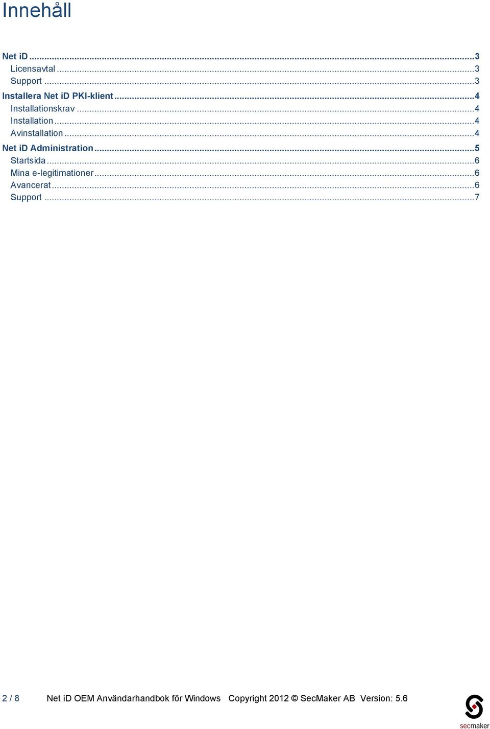 .. 4 Net id Administration... 5 Startsida... 6 Mina e-legitimationer... 6 Avancerat.